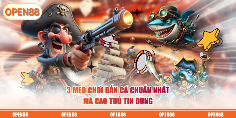 3 mẹo chơi bắn cá chuẩn nhất mà cao thủ tin dùng